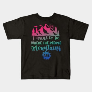 I Want to Be Where The Mountains Are Mountains Camping Kids T-Shirt